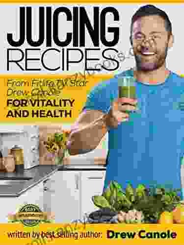 Juicing Recipes From Fitlife TV Star Drew Canole For Vitality And Health