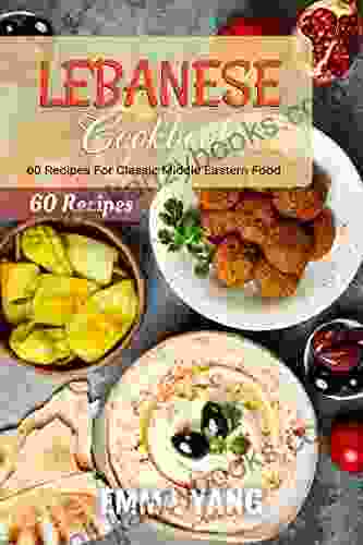 Lebanese Cookbook: 60 Recipes For Classic Middle Eastern Food