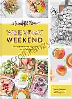 A Beautiful Mess Weekday Weekend: How To Live A Healthy Veggie Life And Still Eat Treats (Vegetarian Cookbook Ketogenic Cookbook Healthy Living)