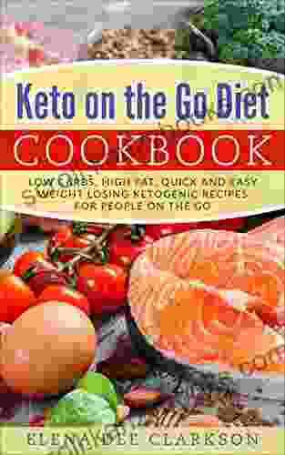 Keto On The Go Diet Cookbook: Low Carbs High Fat Quick And Easy Weight Losing Ketogenic Recipes For People On The Go (Ketogenic For Beginners Healthy For Busy People Quick Keto Recipes)