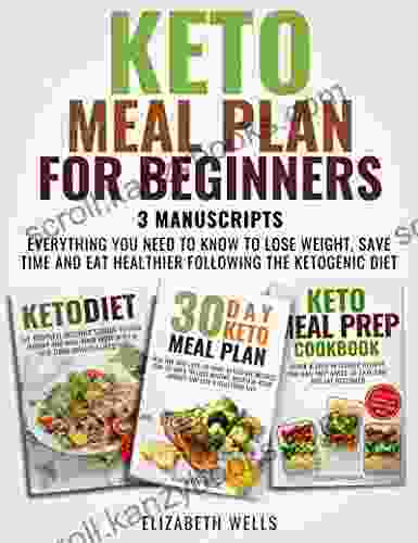 Keto Meal Plan For Beginners: 3 Manuscripts Everything You Need To Know To Lose Weight Save Time And Eat Healthier Following The Ketogenic Diet