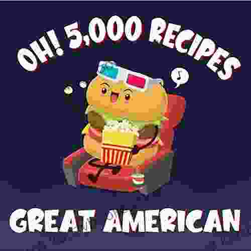 Oh 5 000 Great American Recipes: Best Ever American Cookbook For Beginners (Oh Cookbook)