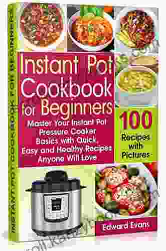 Instant Pot Cookbook For Beginners: Master Your Instant Pot Pressure Cooker Basics With Quick Easy And Healthy Recipes Anyone Will Love