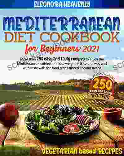 Mediterranean Diet Cookbook For Beginners 2024: More Than 250 Easy And Tasty Vegetarian Recipes To Enjoy The Mediterranean Cuisine And Be Slim In A Natural Diet Cookbooks For Beginners 3)