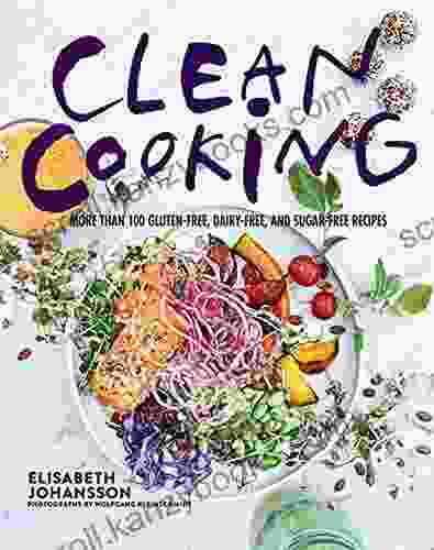 Clean Cooking: More Than 100 Gluten Free Dairy Free And Sugar Free Recipes