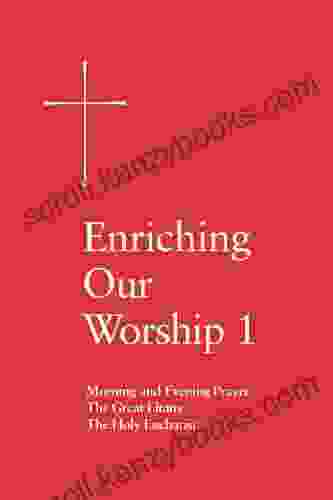 Enriching Our Worship 1: Morning And Evening Prayer The Great Litany And The Holy Eucharist