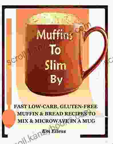 Muffins to Slim By: Fast Low Carb Gluten Free Bread Muffin Recipes to Mix and Microwave in a Mug