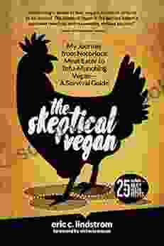 The Skeptical Vegan: My Journey From Notorious Meat Eater To Tofu Munching Vegan A Survival Guide