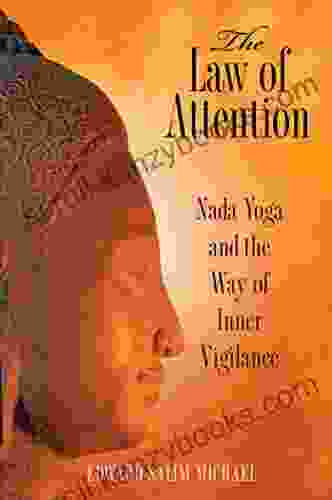 The Law Of Attention: Nada Yoga And The Way Of Inner Vigilance