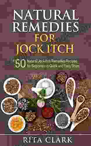 Natural Remedies For Jock Itch: Top 50 Natural Jock Itch Remedies Recipes For Beginners In Quick And Easy Steps (Natural Remedies Natural Remedy Natural Remedies Alternative Remedies 10)