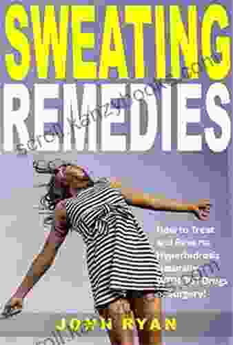 Sweating Remedies: How to Treat and Reverse Hyperhidrosis Naturally WITHOUT Drugs or Surgery