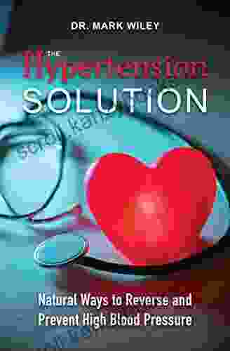 The Hyperternsion Solution: Natural Ways To Reverse And Prevent High Blood Pressure