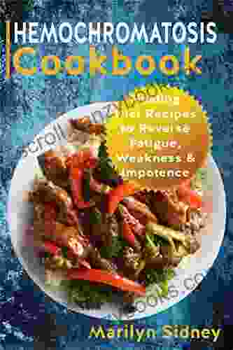 HEMOCHROMATOSIS Cookbook: Healing Diet Recipes To Reverse Fatigue Weakness Impotence