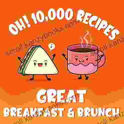 Oh 10 000 Great Breakfast Brunch Recipes: Best Ever Breakfast Brunch Cookbook For Beginners (Oh Cookbook)