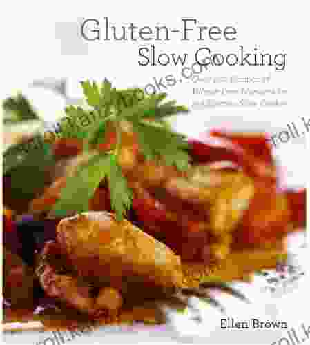 Gluten Free Slow Cooking: Over 250 Recipes of Wheat Free Wonders for The Electric Slow Cooker