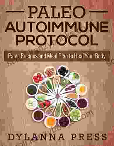 Paleo Autoimmune Protocol: Paleo Recipes And Meal Plan To Heal Your Body (Paleo Recipes AIP Autoimmune Protocol)