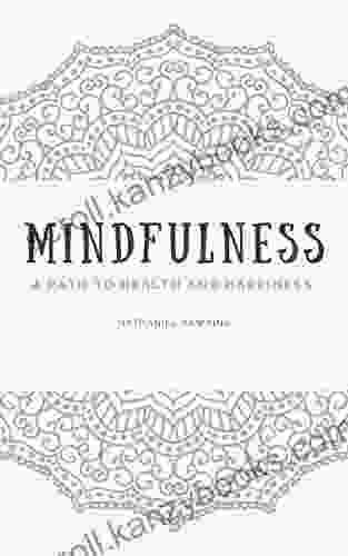 Mindfulness: A Path To Health And Happiness (A Practical Guide To Self Love And Acceptance Through The Practice Of Meditation)