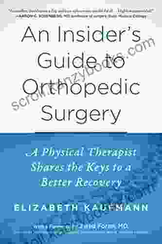 An Insider S Guide To Orthopedic Surgery: A Physical Therapist Shares The Keys To A Better Recovery