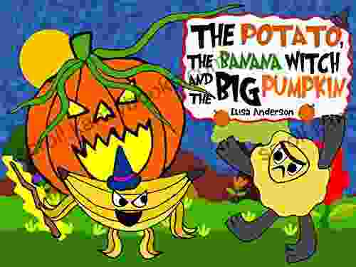 The Potato The Banana Witch And The Big Pumpkin : A Fun Bedtime Short Story For Kids Ages 3 5 Years And Above : A Lovely Read Aloud For Children (Pop Potato 5)