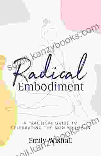 Radical Embodiment: A Practical Guide To Celebrating The Skin You Re In