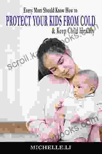 Protect Your Kids From Cold Keep Child Healthy: No Injections No Medicine Use The Most Natural Method To Activate The Body S Immunity And Cure It At The Initial Stage Of A Cold