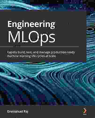 Engineering MLOps: Rapidly Build Test And Manage Production Ready Machine Learning Life Cycles At Scale