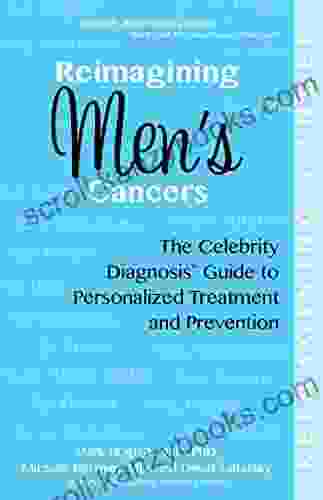 Reimagining Men S Cancers: The Celebrity Diagnosis Guide To Personalized Treatment And Prevention (Reimagining Cancer)