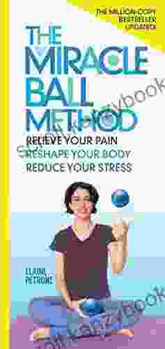 The Miracle Ball Method Revised Edition: Relieve Your Pain Reshape Your Body Reduce Your Stress