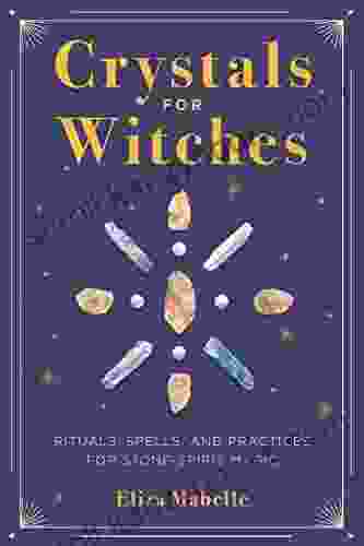 Crystals For Witches: Rituals Spells And Practices For Stone Spirit Magic