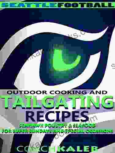 Cookbooks For Fans: Seattle Football Outdoor Cooking And Tailgating Recipes: Seahawk Poultry Seafood For SUPER Sundays Special Occasions (Outdoor Cooking ~ American Football Recipes 5)