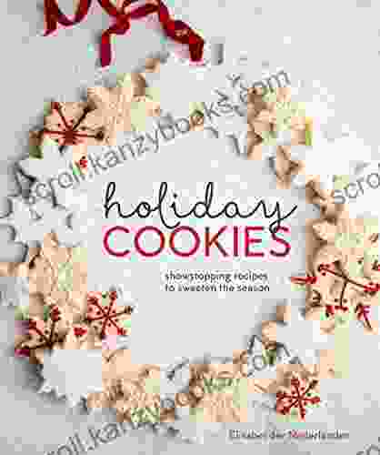 Holiday Cookies: Showstopping Recipes To Sweeten The Season A Baking