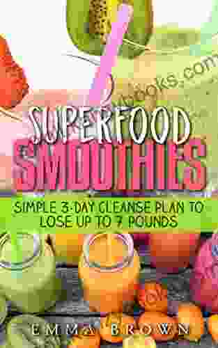 SUPERFOOD SMOOTHIES: Simple 3 Day Cleanse Plan To Lose Up To 7 Pounds (GREEN SMOOTHIES LOW FAT SMOOTHIES ANTIOXIDANT SMOOTHIES ENERGETIC SMOOTHIES WEIGHT LOSS SMOOTHIES)