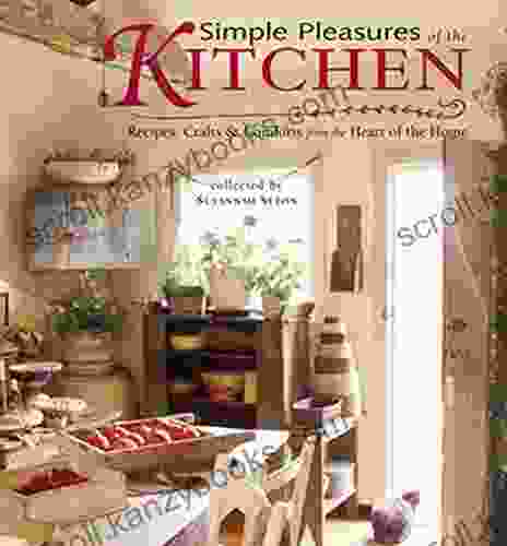 Simple Pleasures Of The Kitchen: Recipes Crafts Comforts From The Heart Of The Home (Simple Pleasures Series)