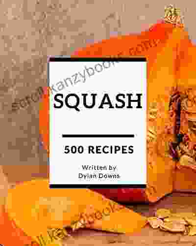 500 Squash Recipes: Squash Cookbook The Magic To Create Incredible Flavor