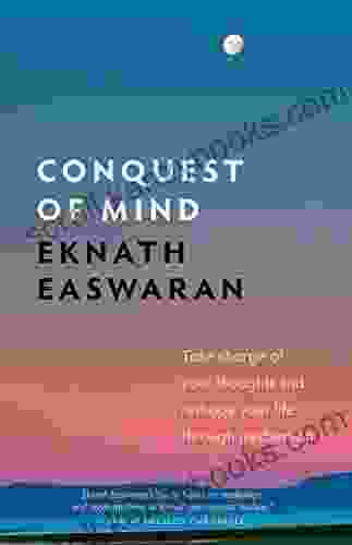 Conquest Of Mind: Take Charge Of Your Thoughts And Reshape Your Life Through Meditation (Essential Easwaran Library 3)