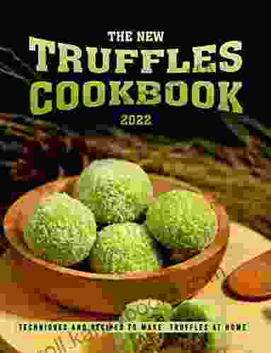 The New Truffles Cookbook 2024: Techniques And Recipes To Make Truffles At Home