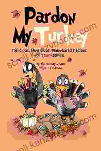 Pardon My Turkey: Delicious Nutritious Plant based Recipes for Thanksgiving