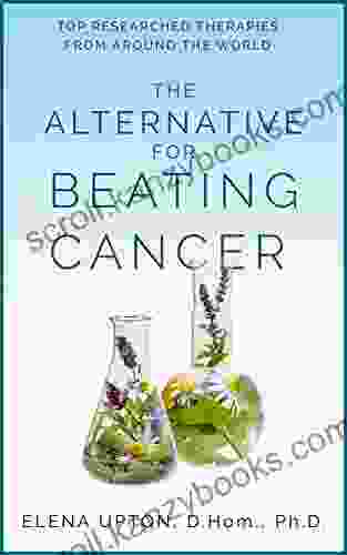 THE ALTERNATIVE FOR BEATING CANCER: Top Researched Therapies From Around The World