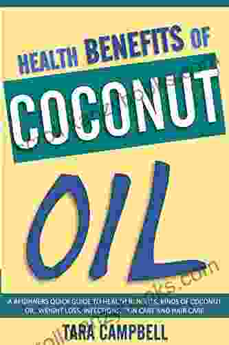 Health Benefits Of Coconut Oil: A Beginners Quick Guide To Health Benefits Kinds Of Coconut Oil Weight Loss Infections Skin Care And Hair Care