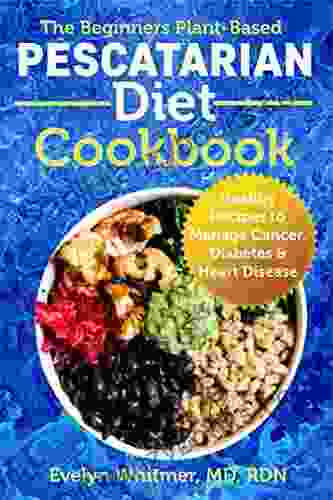 The Beginners Plant Based Pescatarian Diet Cookbook: Healthy Recipes To Manage Cancer Diabetes Heart Disease