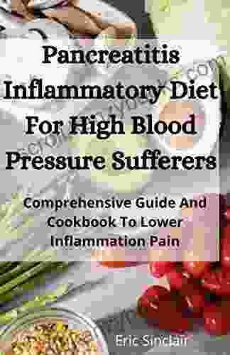 Pancreatitis Inflammatory Diet For High Blood Pressure Sufferers: Comprehensive Guide And Cookbook To Lower Inflammation Pain