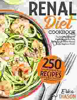 Renal Diet Cookbook: The Definitive Guide To Avoid Dialysis And Fully Manage Your Kidney Disease Stage Beginner Proof 250 Easy Healthy Tasty Recipes Low In Sodium Potassium And Phosphorus