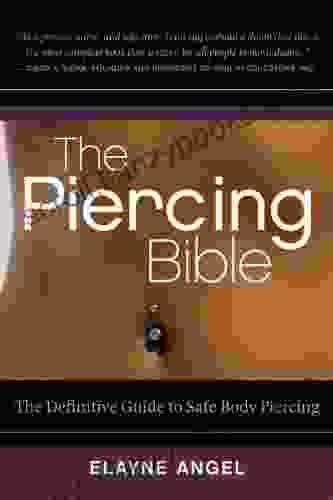 The Piercing Bible: The Definitive Guide To Safe Body Piercing