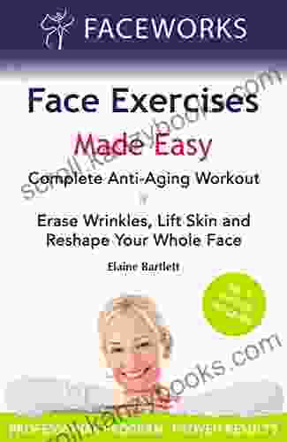 The Complete Facelift Workout : The Essential Face Exercise Program For Everyone Interested In Ageing Well