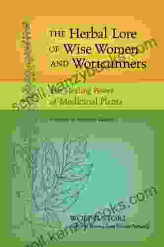 The Herbal Lore Of Wise Women And Wortcunners: The Healing Power Of Medicinal Plants