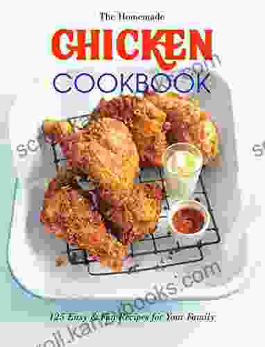 The Homemade Chicken Cookbook: 125 Easy Fun Recipes for Your Family