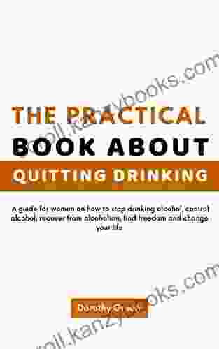 The Practical About Quitting Drinking: A Guide For Women On How To Stop Drinking Alcohol Control Alcohol Recover From Alcoholism Find Freedom And Change Your Life