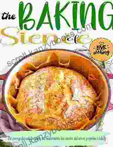 The Science Of Baking Cooking With The Coverage Also Includes Scaling And Measurements Heat Transfer And Sensory Properties In Baking