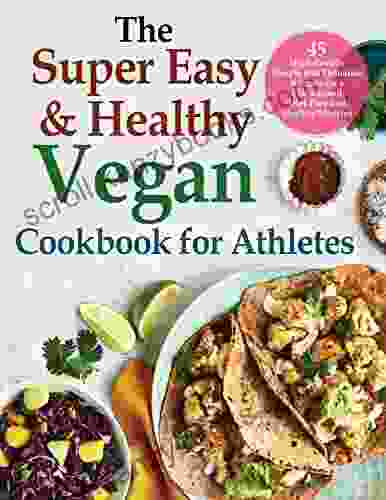 The Super Easy And Healthy Vegan Cookbook For Athletes 45 High Protein Simple And Delicious Recipes For A Plant Based Diet Plan And Healthy Muscles