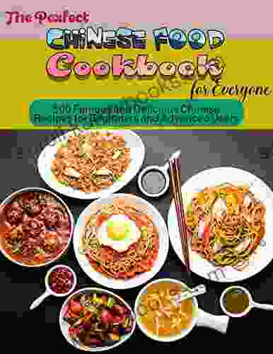 The Perfect Chinese Food Cookbook For Everyone With More Than 500 Famous And Delicious Chinese Recipes For Beginners And Advanced Users